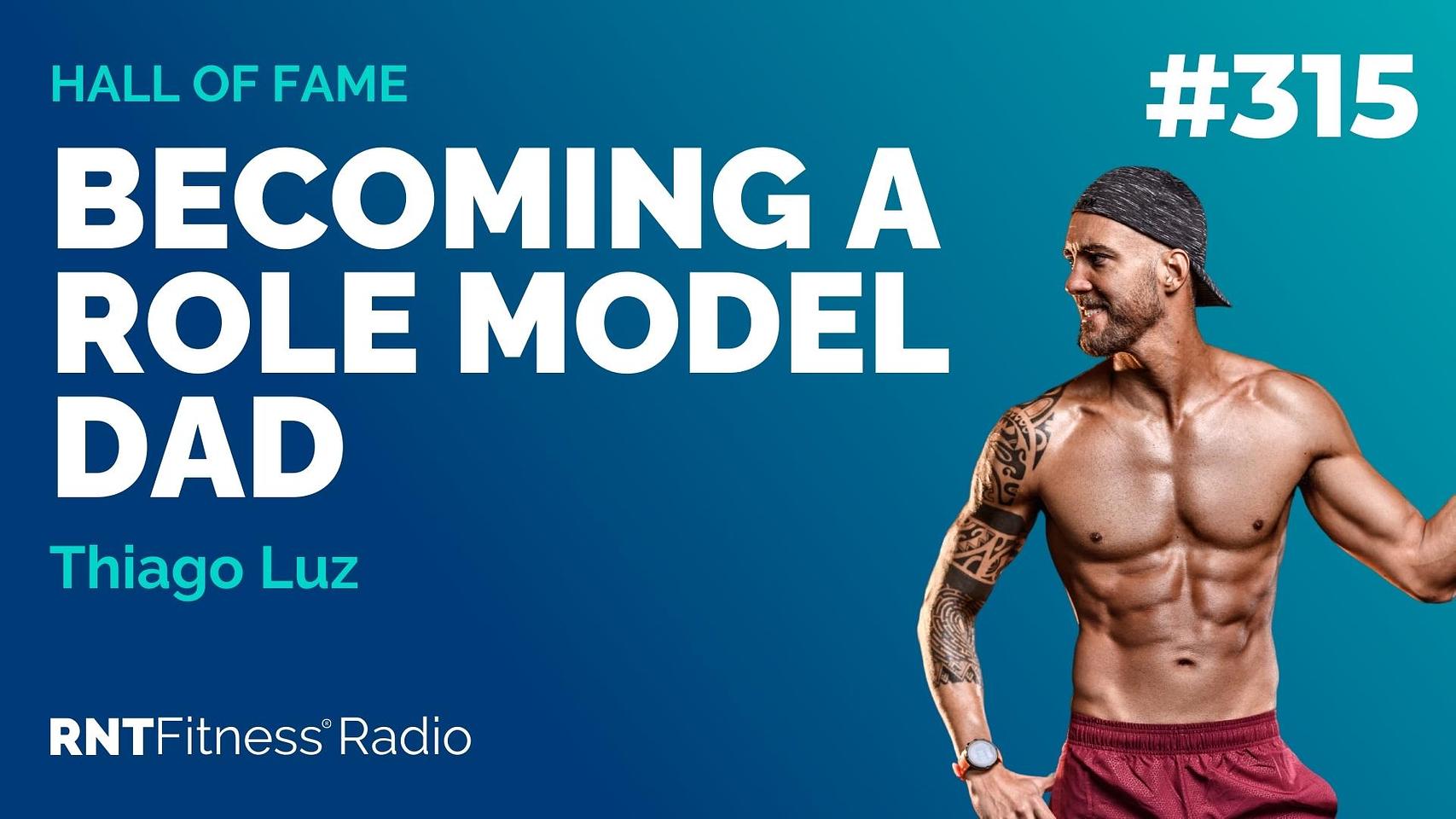 Ep 315 - Hall Of Fame | Thiago Luz: Becoming A Role Model Dad
