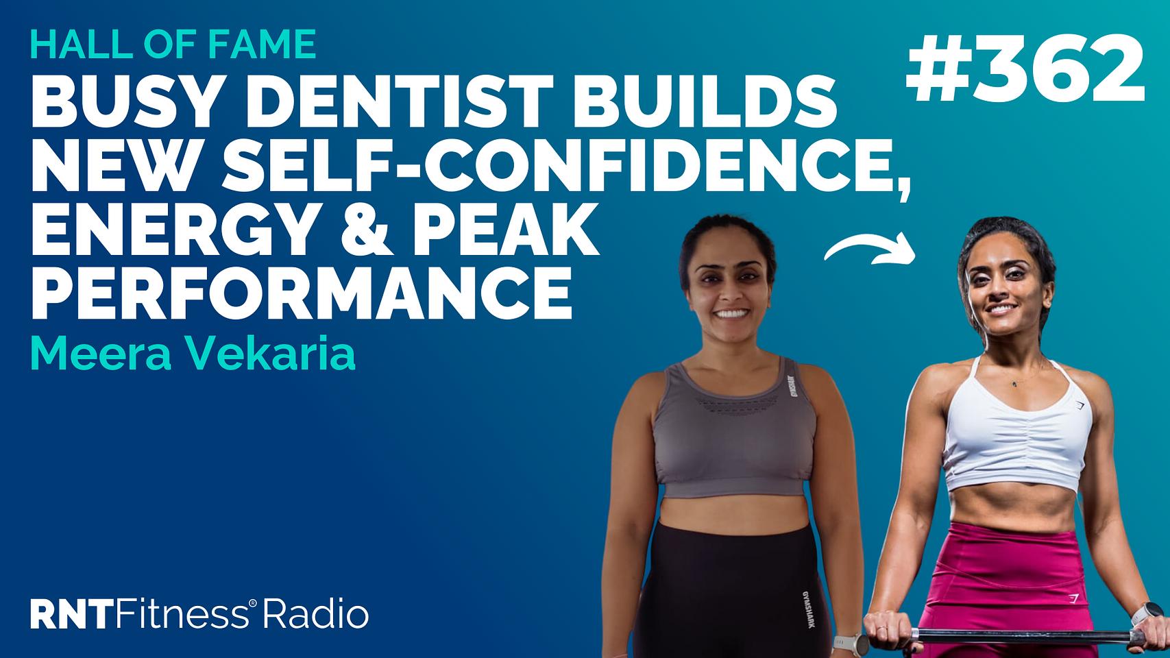 Ep 362 - Hall Of Fame | Meera Vekaria: Busy Dentist Builds New Self-Confidence, Energy and Peak Performance