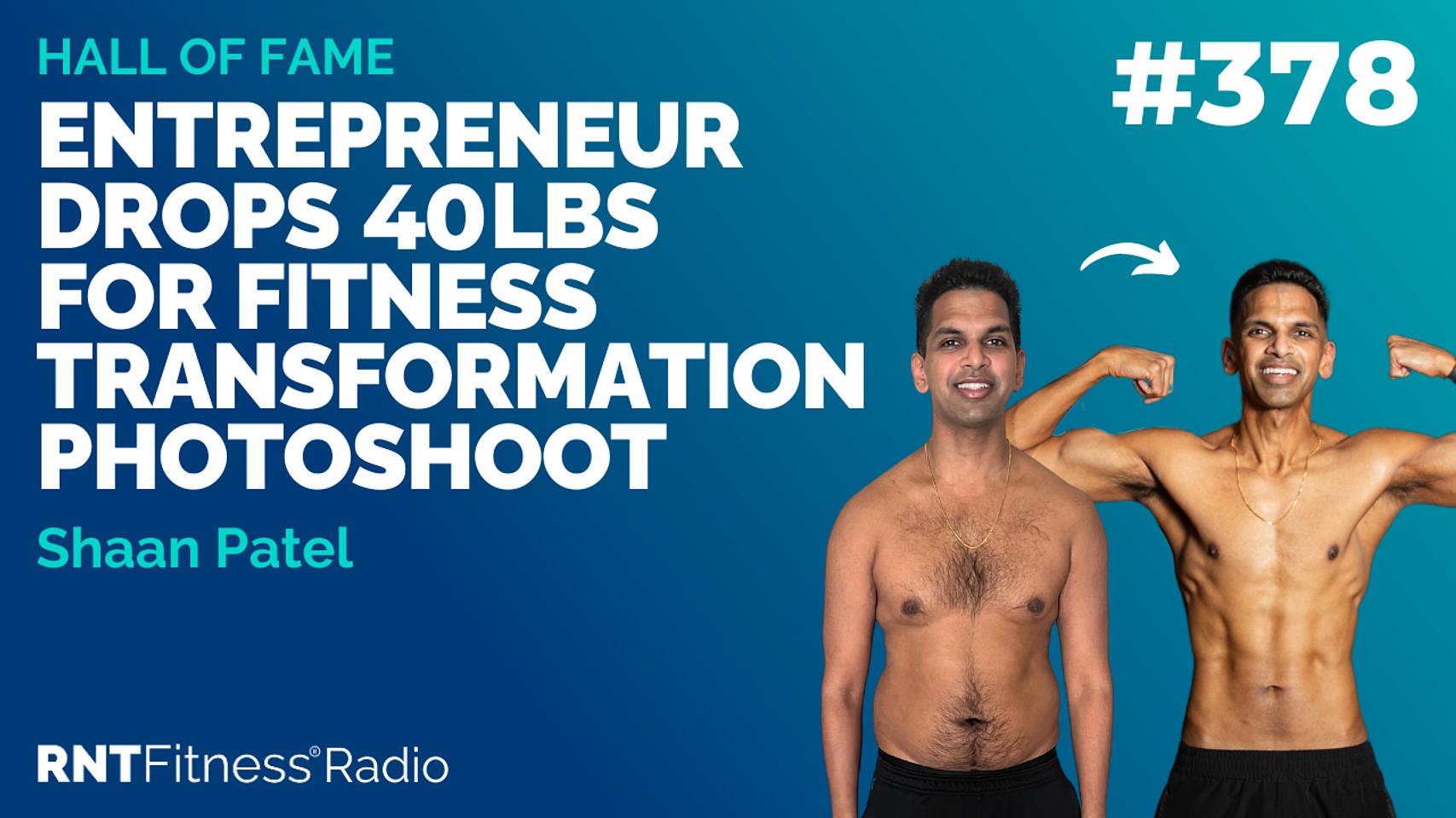 Ep 378 - Hall Of Fame | Shaan Patel: Entrepreneur Drops 40lbs For Fitness Transformation Photoshoot