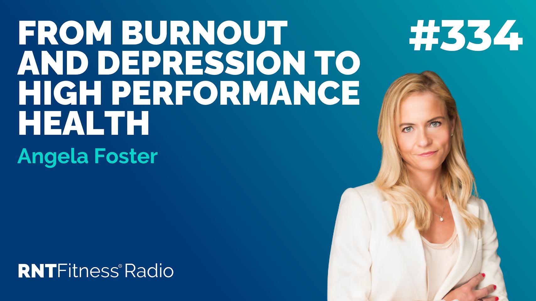 Ep 334 - From Burnout & Depression To High Performance Health w/ Angela Foster