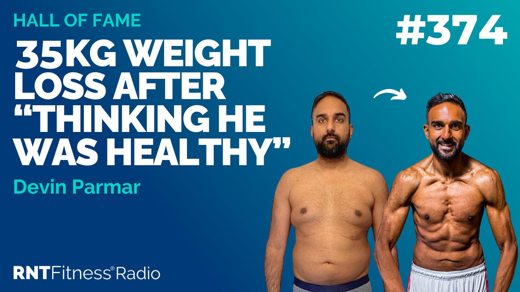 Ep 374- Hall Of Fame | Devin Parmar: 35kg WEIGHT LOSS After “Thinking He Was Healthy”