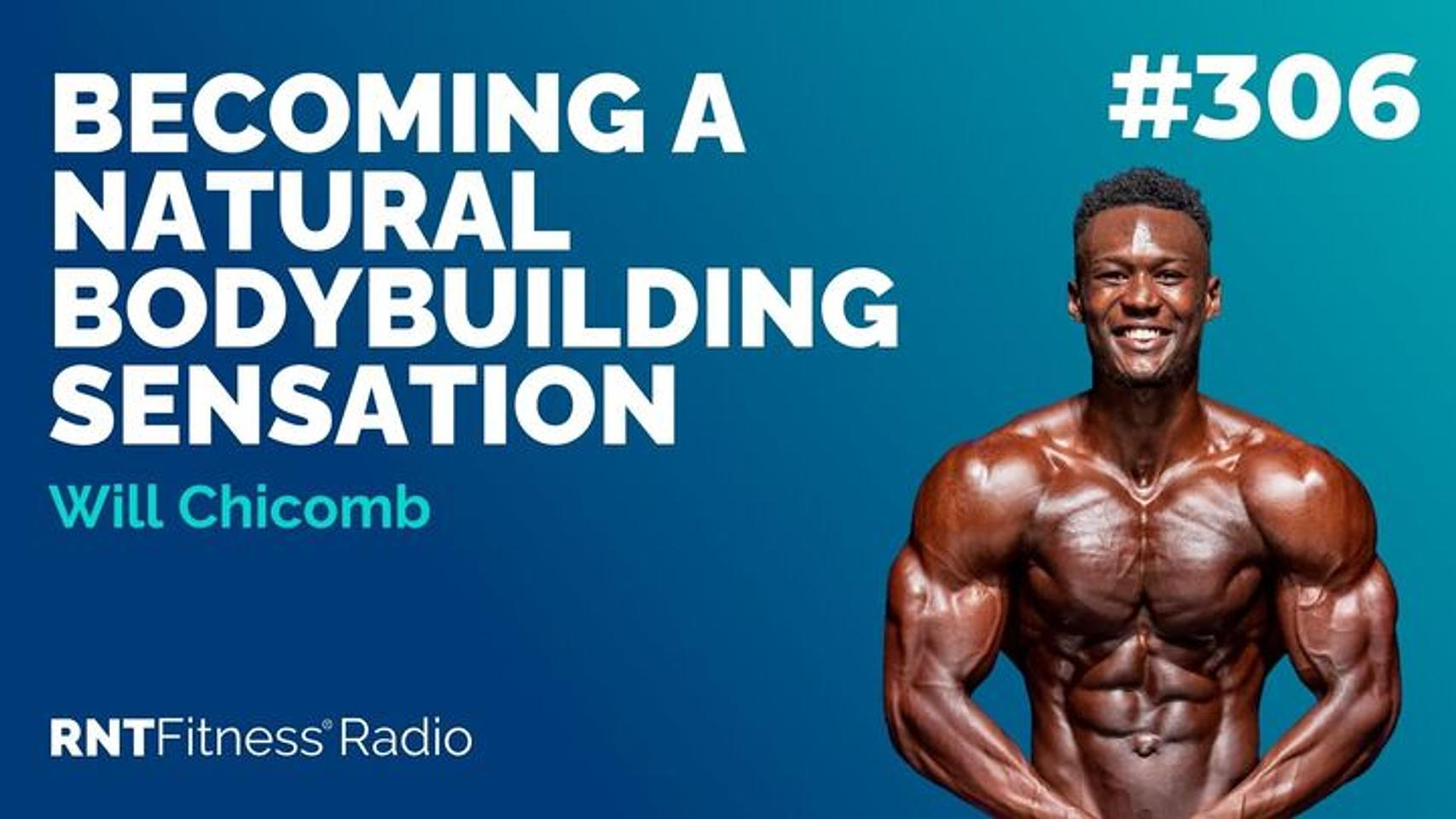 Ep 306 -Becoming A Natural Bodybuilding Sensation w/ Will Chicomb
