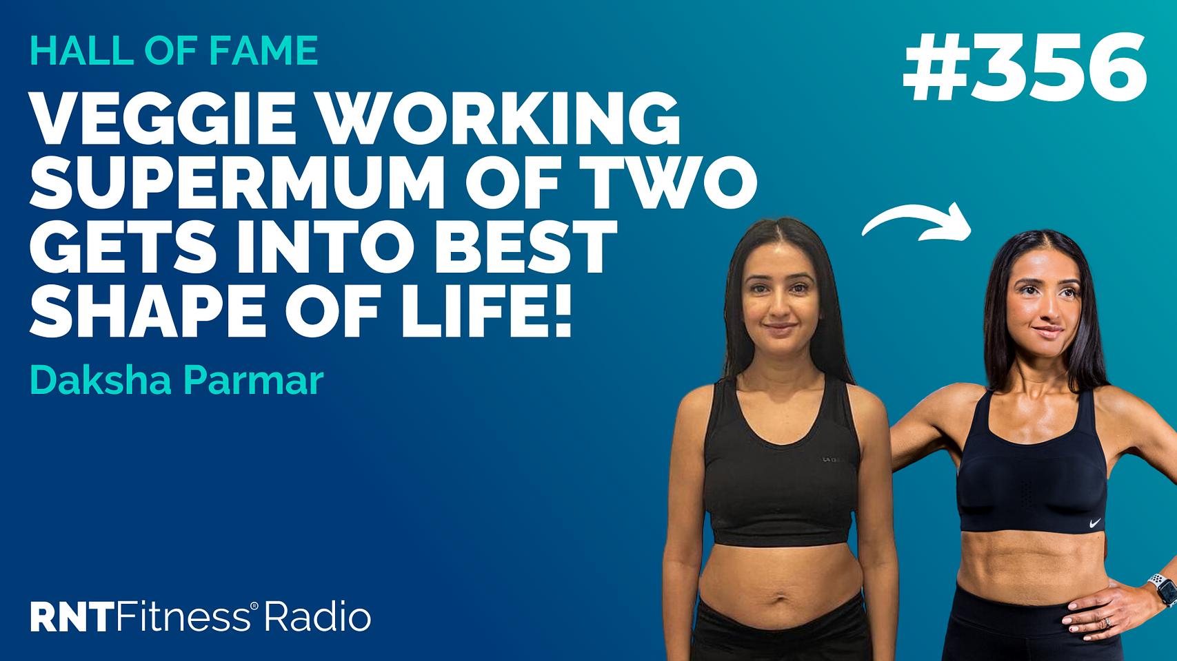 Ep 356 - Hall Of Fame | Daksha Parmar: Veggie Working Supermum Of Two Builds Consistency To Get Into Best Shape Of Her Life!