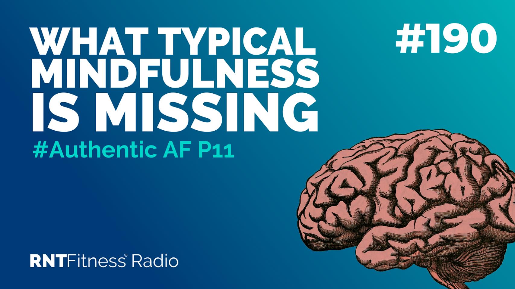 Ep. 190 - #Authentic AF P11 | What Typical Mindfulness Is Missing 