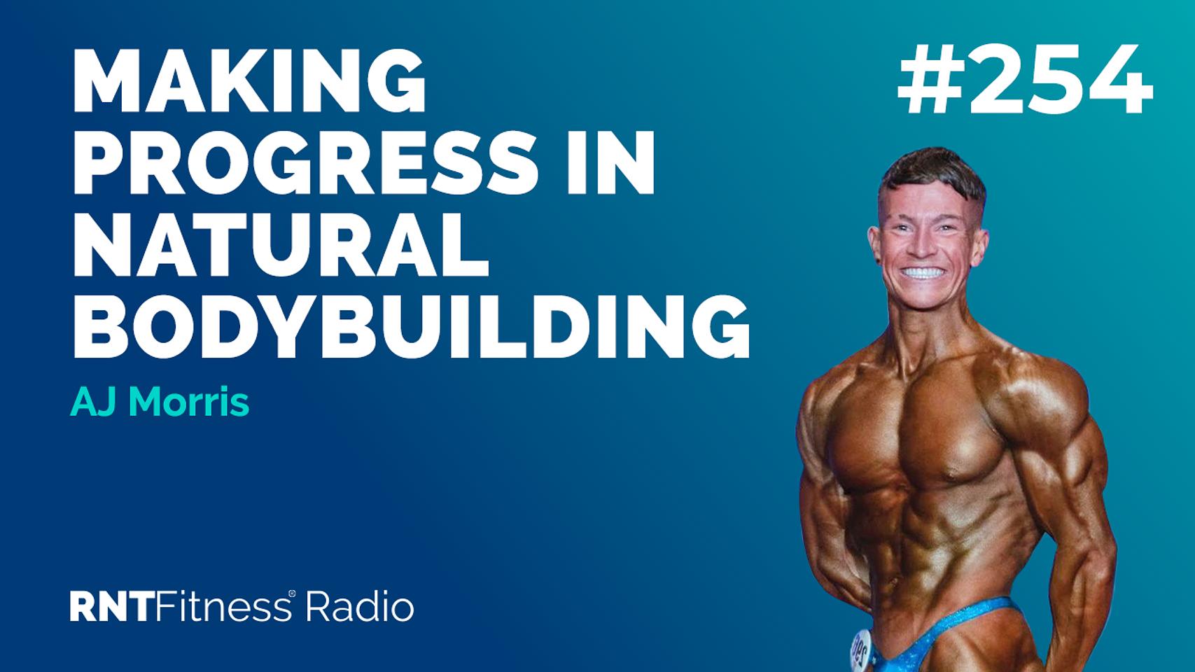 Ep. 254 - AJ Morris - Making Progress In Natural Bodybuilding
