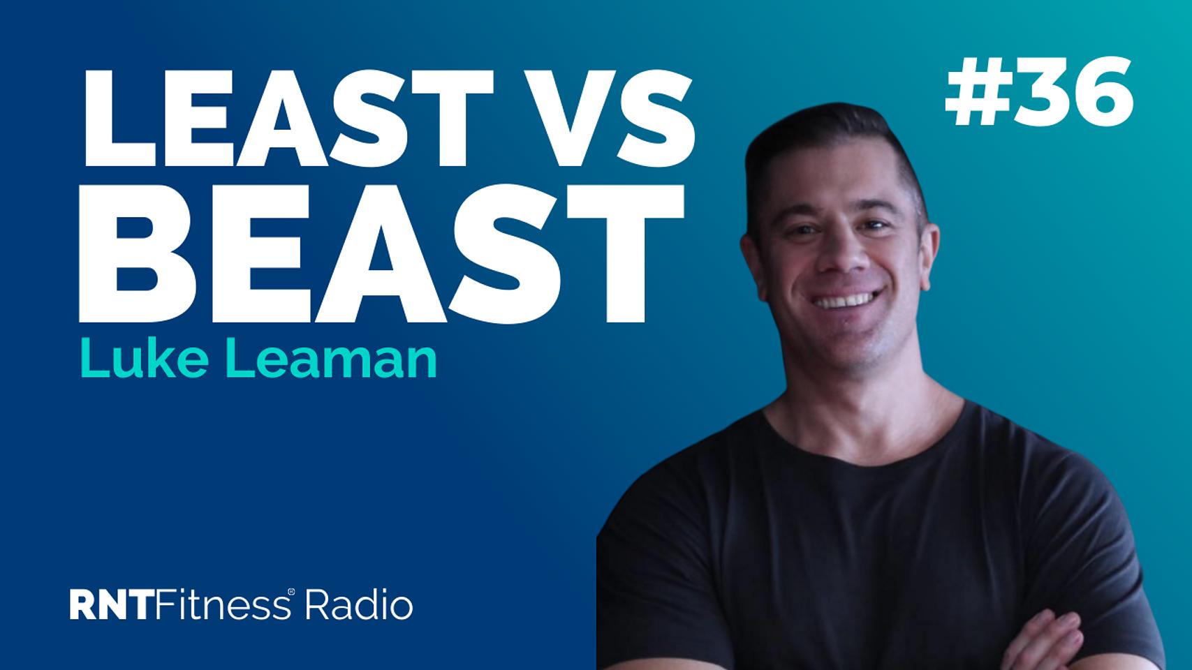Ep. 36 - Least Mode vs Beast Mode w/ Luke Leaman