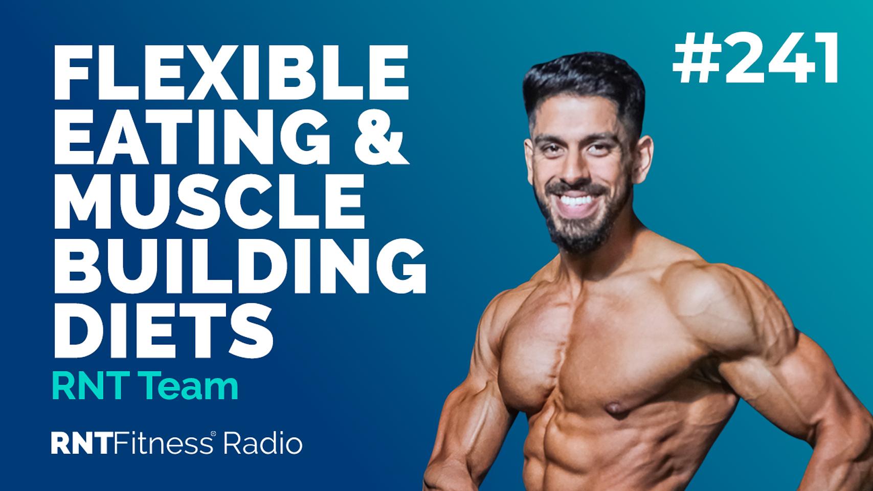 Ep. 241 - Flexible Eating & Muscle Building Diets