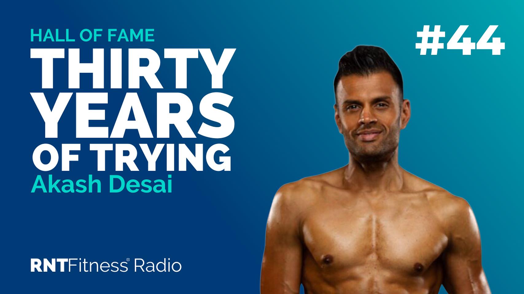 Ep. 44 - Hall of Fame | Akash Desai: How He Transformed His Body After 30 Years of Trying