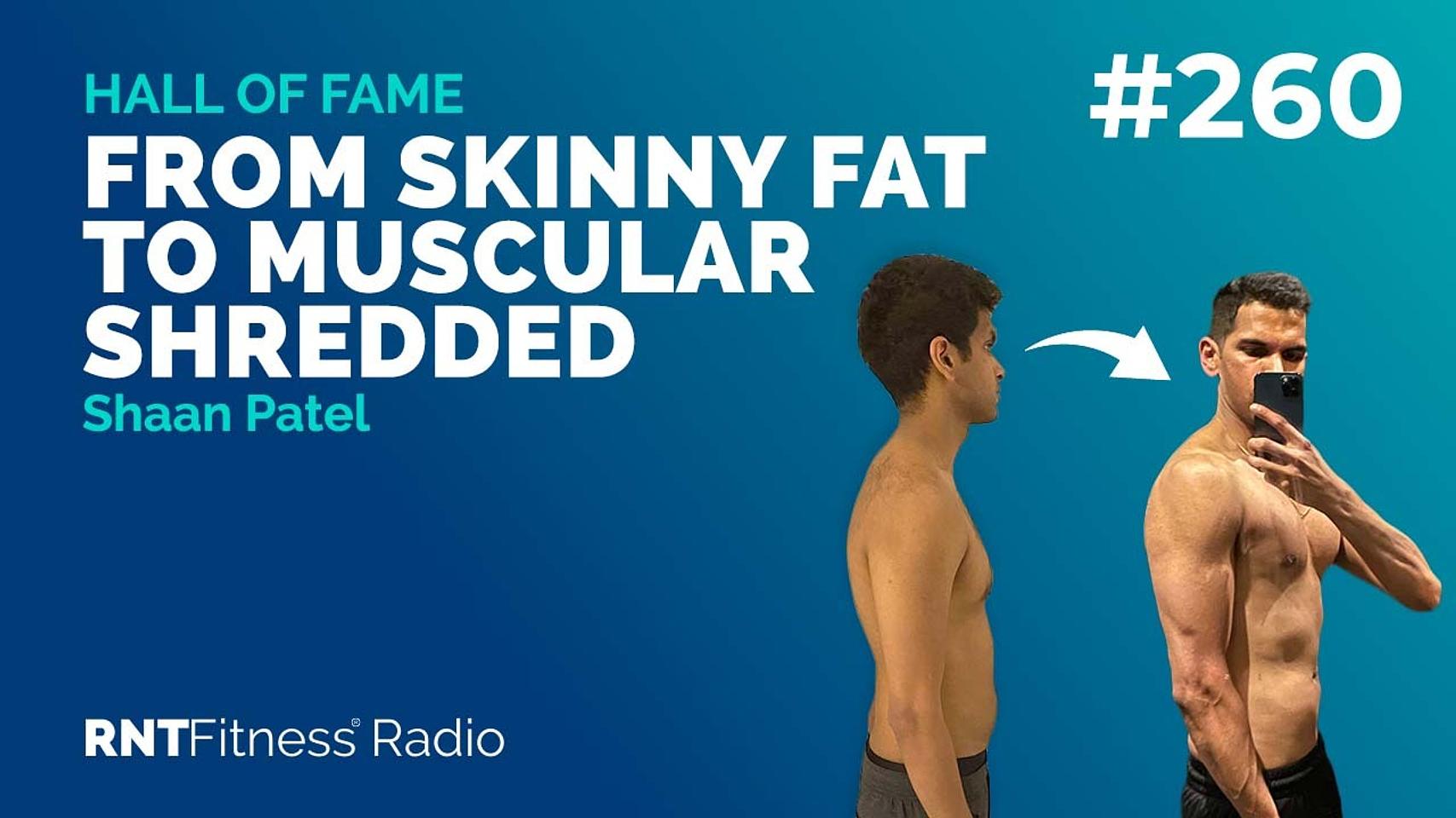 Ep. 260 Hall of Fame | Shaan Patel: From Skinny Fat To Muscular Shredded