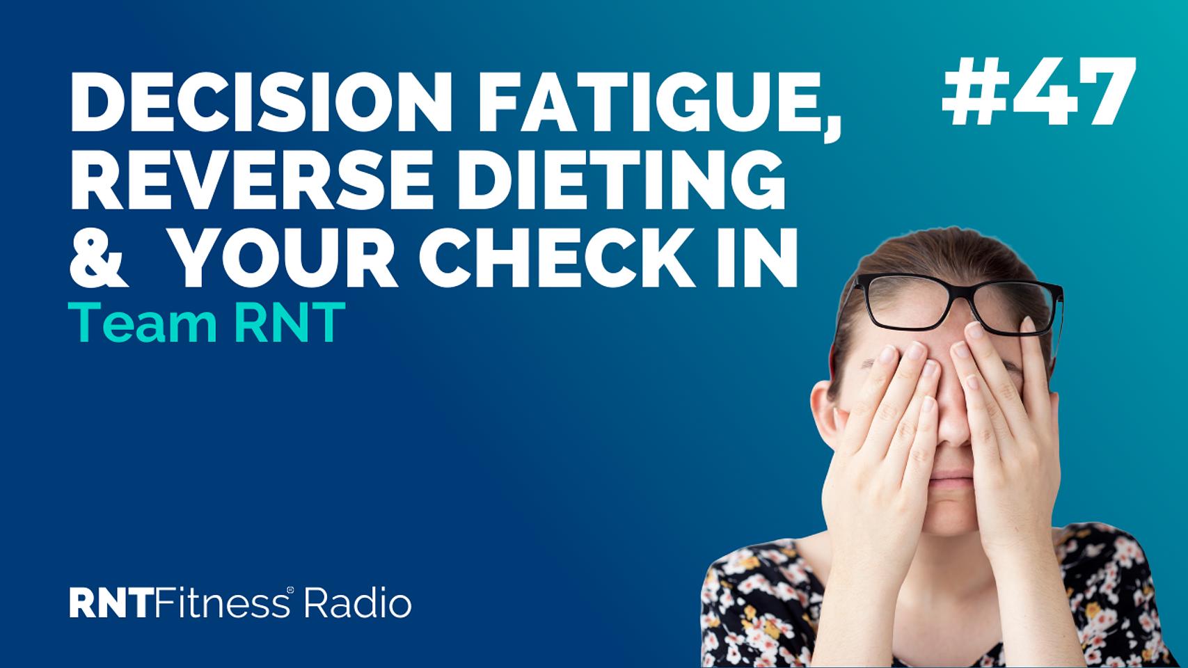 Ep. 47 - Decision Fatigue, Reverse Dieting & How to Maximise Your Check in
