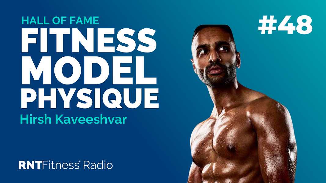 Ep. 48 - Hall of Fame | Hirsh Kaveeshvar: How He Achieved A Fitness Model Physique as A Busy Physician