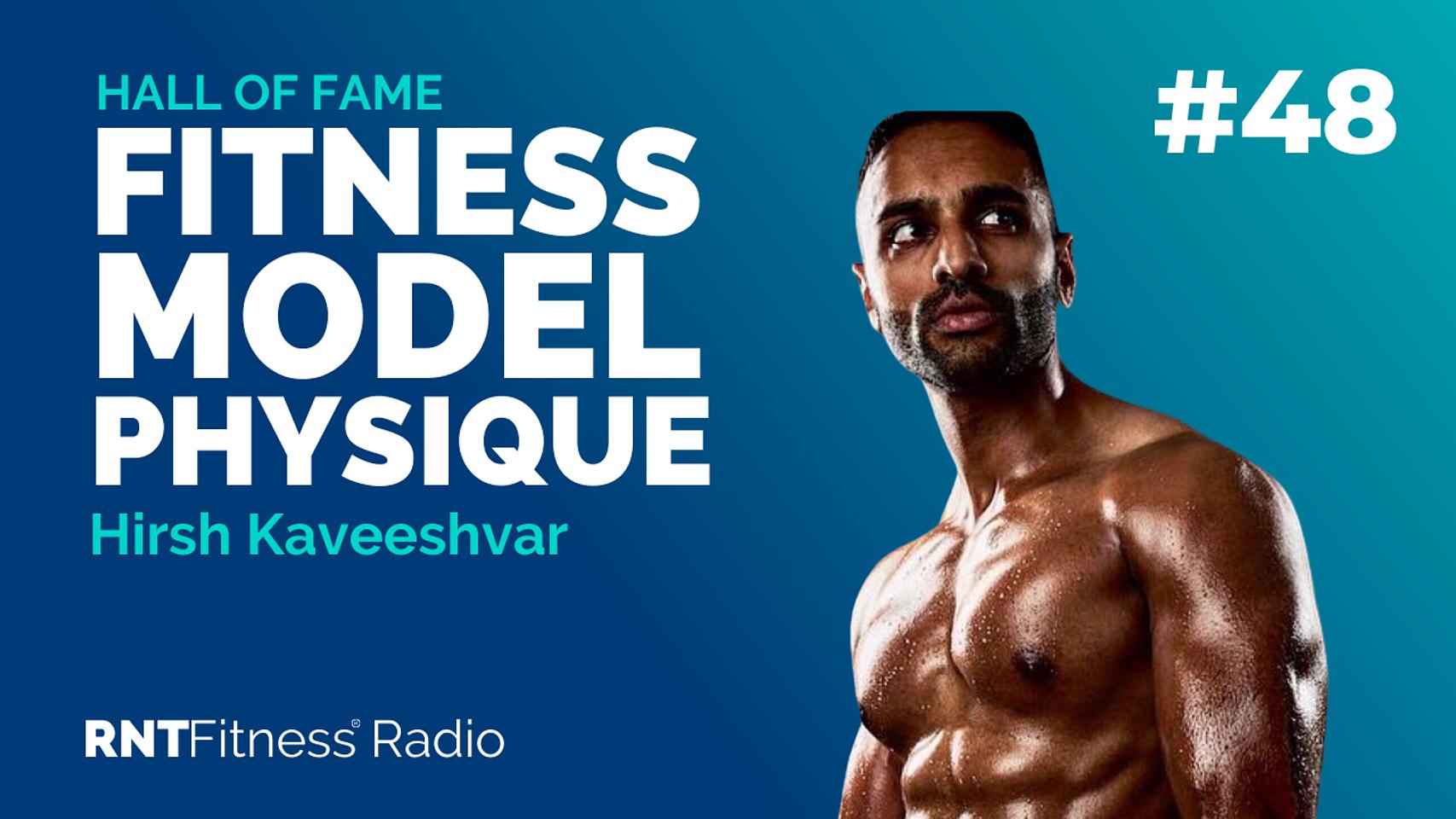 Ep. 48 - Hall of Fame | Hirsh Kaveeshvar: How He Achieved A Fitness Model Physique as A Busy Physician