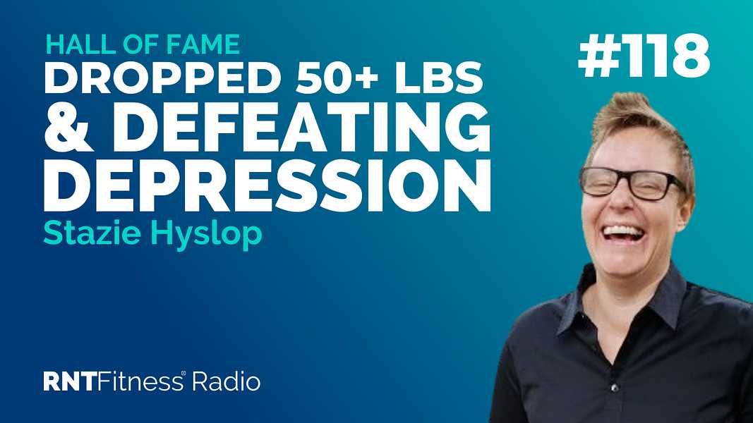 Ep. 118 - Hall of Fame | Stazie Hyslop - Defeating Depression, Dropping 50+ Pounds & Using The Physical As The Vehicle