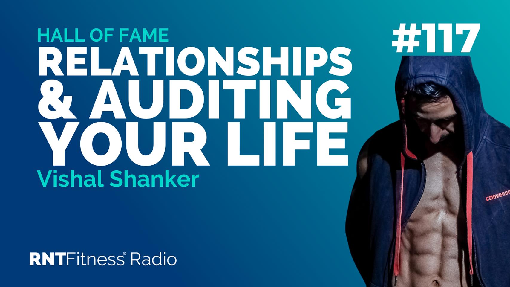 Ep. 117 - Hall of Fame | Vishal Shanker - Building Relationships & Auditing Your Life Through The RNT Journey