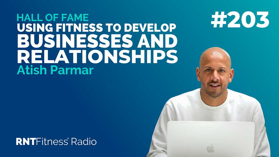 Ep. 203 - Hall of Fame | Atish Parmar - Using Fitness To Develop Businesses And Relationships