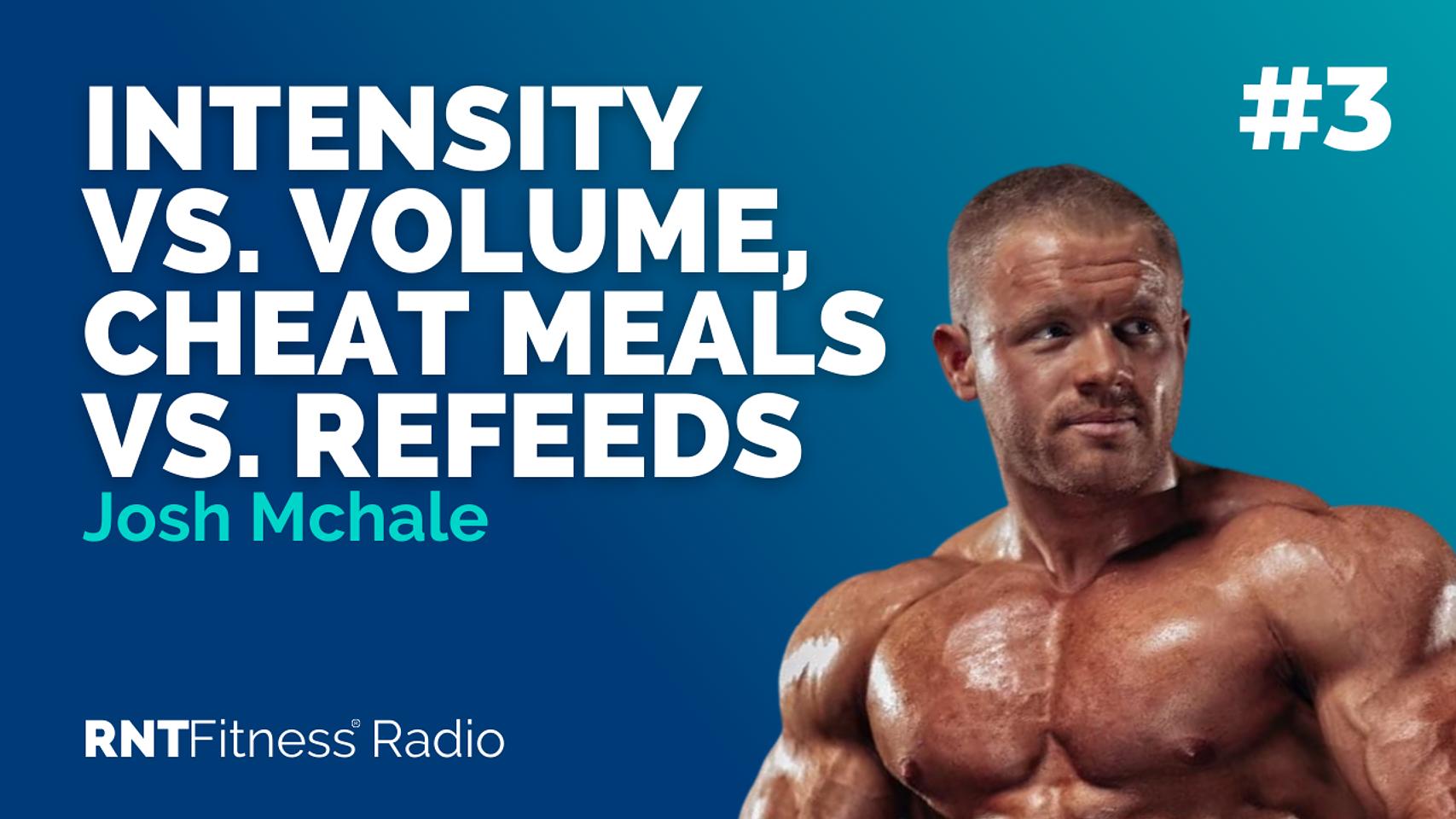 Ep. 03 - Intensity Vs. Volume, Cheat Meals Vs. Refeeds w/ Josh McHale