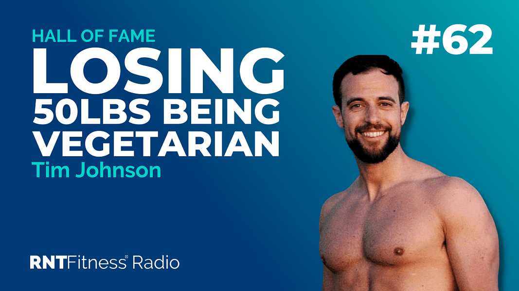 Ep. 62 - Hall of Fame | Tim Johnson - Losing 50lbs, Being Vegetarian & Ending The Yo-Yo Dieting Cycle