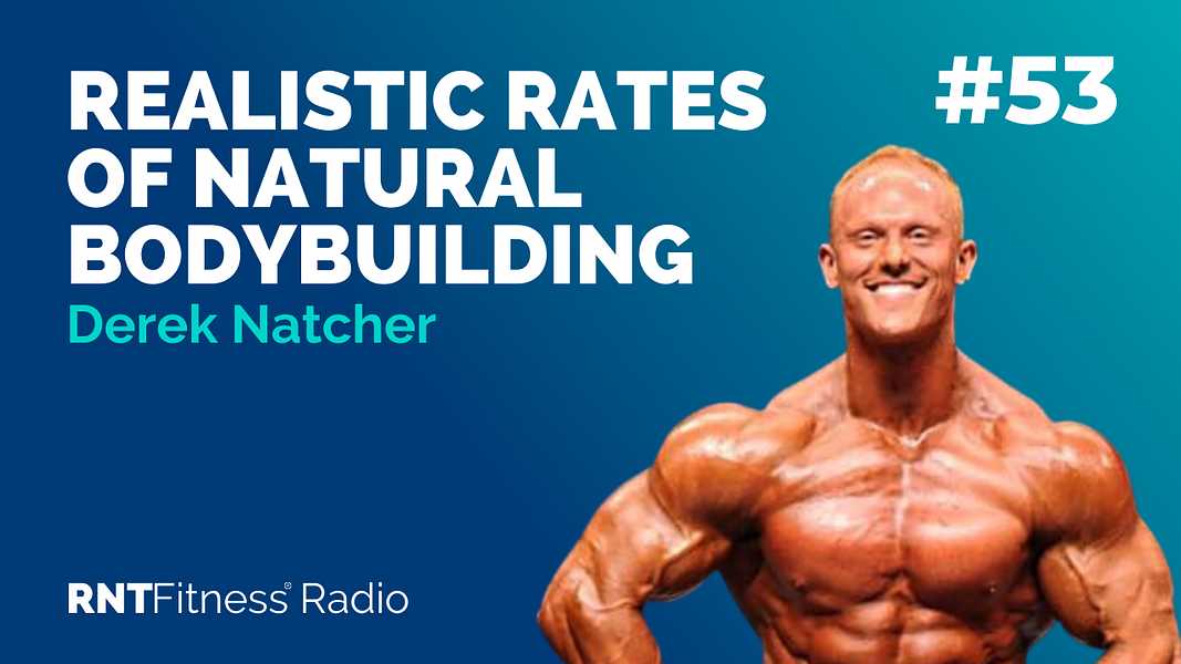 Ep. 53 - Realistic Rates Of Natural Bodybuilding w/ Derek Natcher