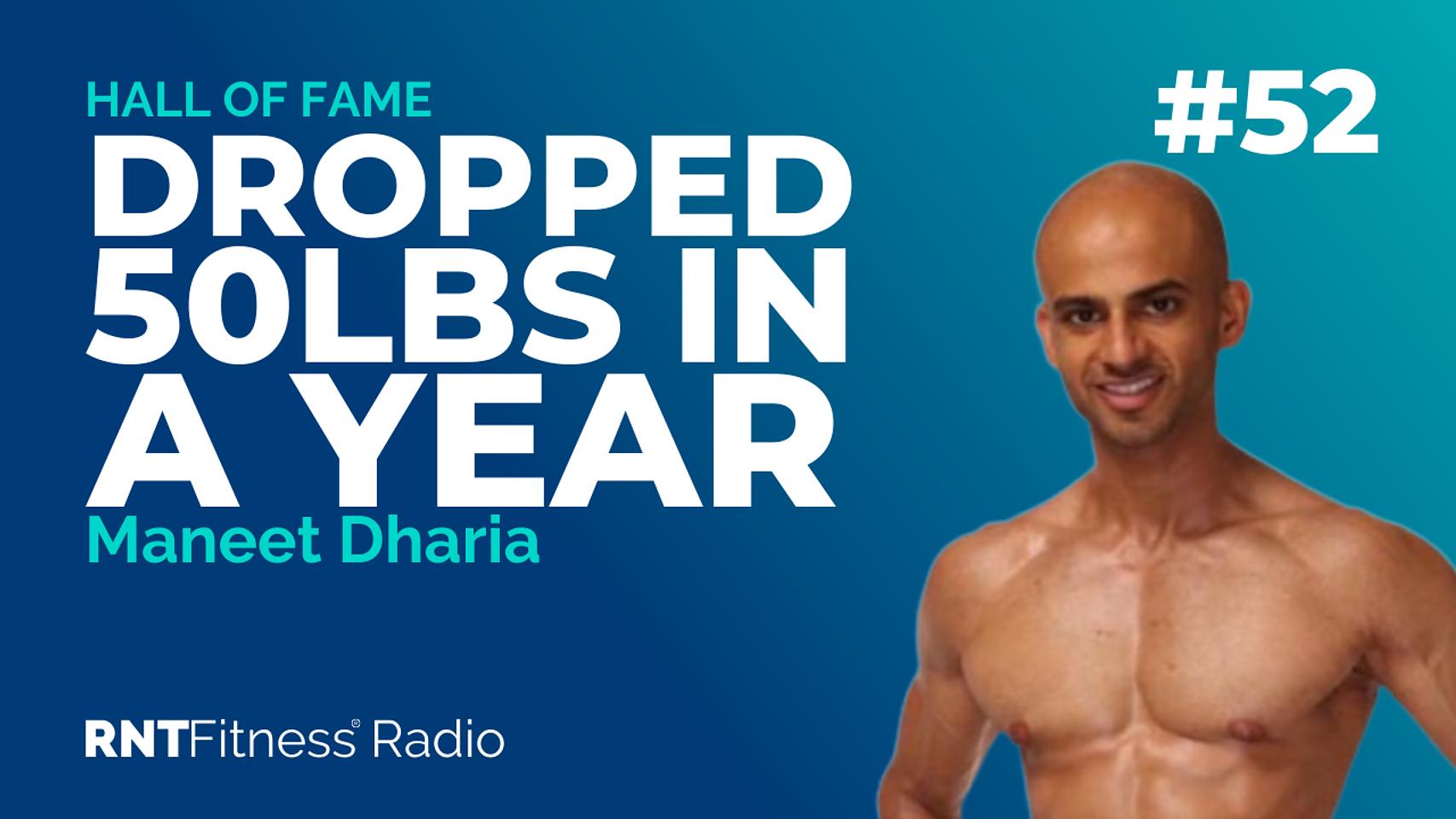 Ep. 52 -Hall of Fame | Maneet Dharia - How He Dropped 50lbs To Get Shredded In A Year