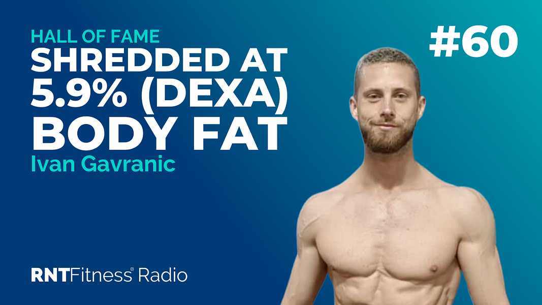 Ep. 60 - Hall of Fame | Ivan Gravranic - How He Got Shredded At 5.9% (DEXA) Body Fat