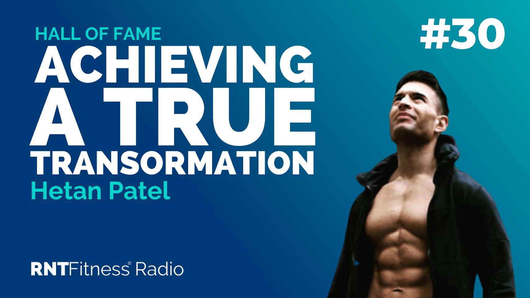 Ep. 30 - Hall of Fame | Hetan Patel - How He Achieve A True Transformation