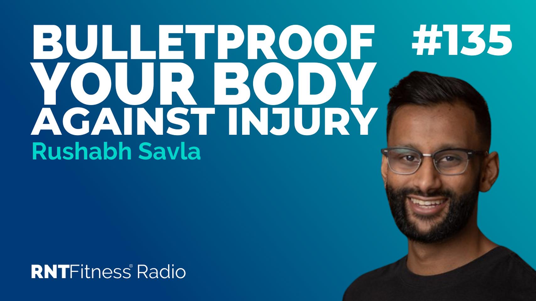Ep. 135 - How To Bulletproof Your Body Against Injury w/ Rushabh Savla
