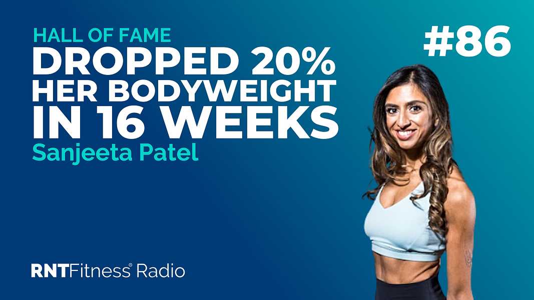 Ep. 86 - Hall of Fame | Sanjeeta Patel - How She Dropped 20% Of Her Bodyweight In 16 Weeks To Fight Her Demons & Climb Out Of Rock Bottom