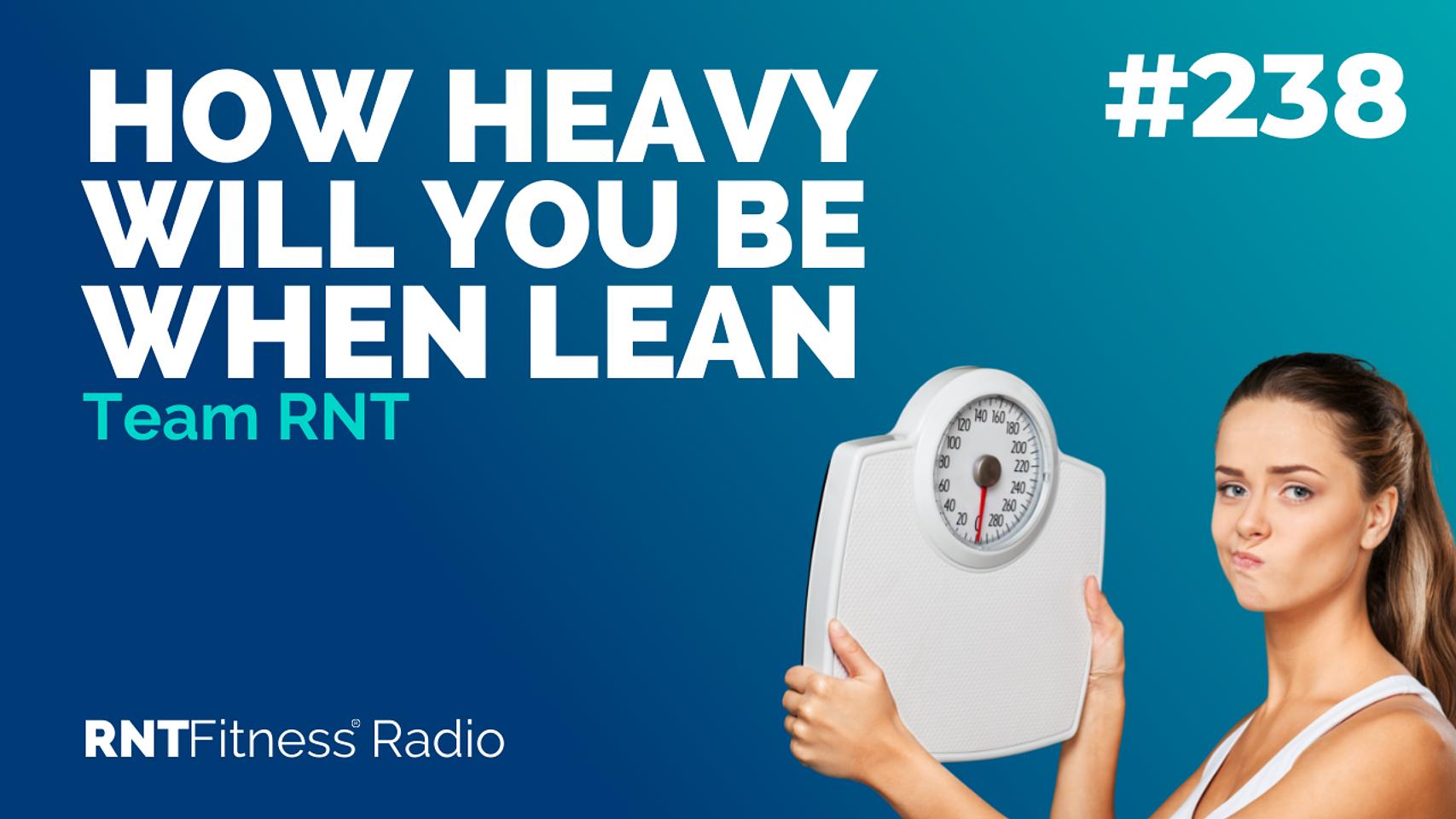 Ep. 238 - How Heavy Will You Be When Lean 