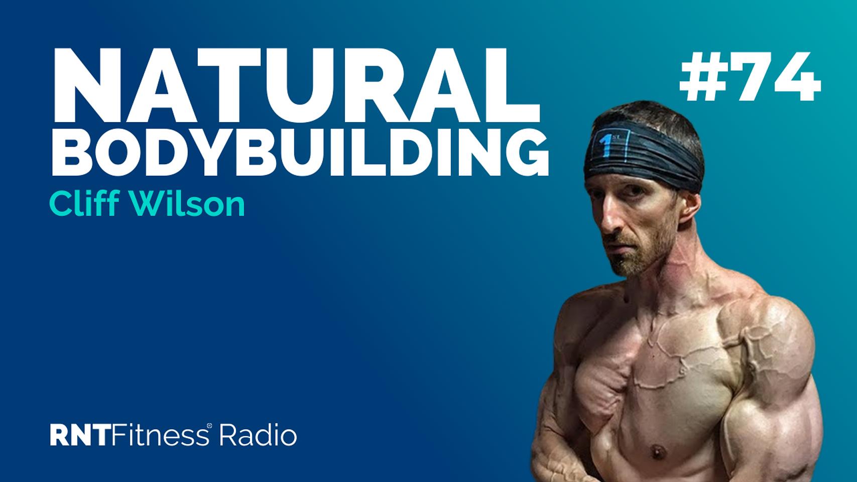 Ep. 74 - The Art & Science Of Natural Bodybuilding w/ Cliff Wilson