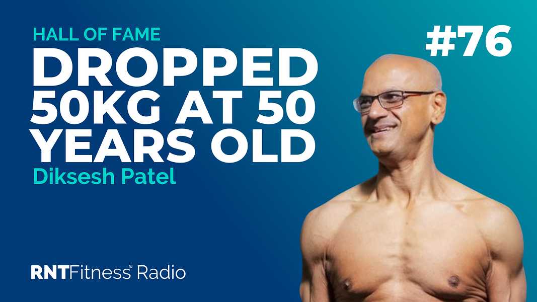 Ep. 76 - Hall of Fame | Diksesh Patel – How Diksesh Dropped 50kg At 50 Years Old To Change His Life