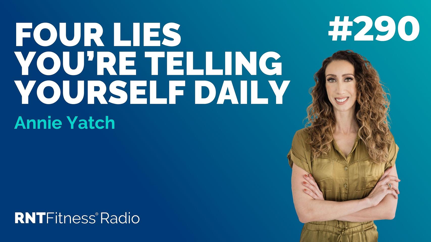Ep 290 - Four LIES You’re Telling Yourself Daily w/ Annie Yatch