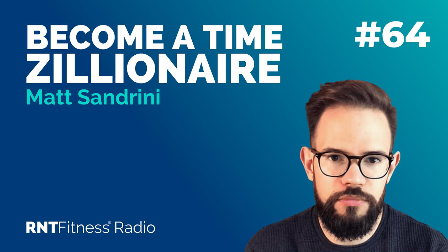 Ep. 64: How To Become A Time Zillionaire w/ Matt Sandrini