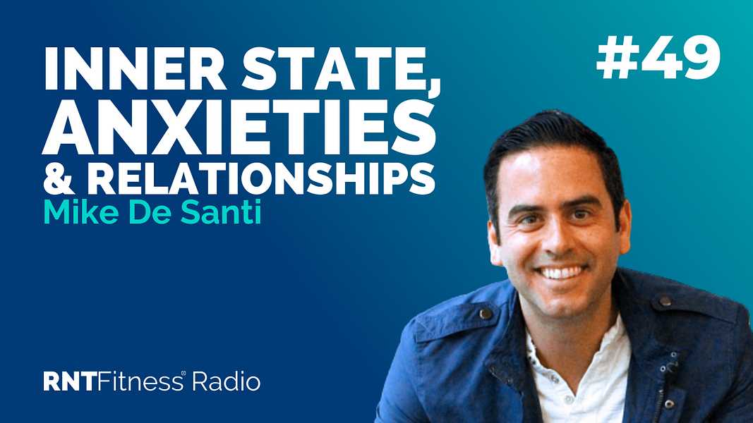 Ep. 49 - How to Manage Your Inner State Overcome Anxiety & Build Meaningful Relationships w/ Mike De Santi