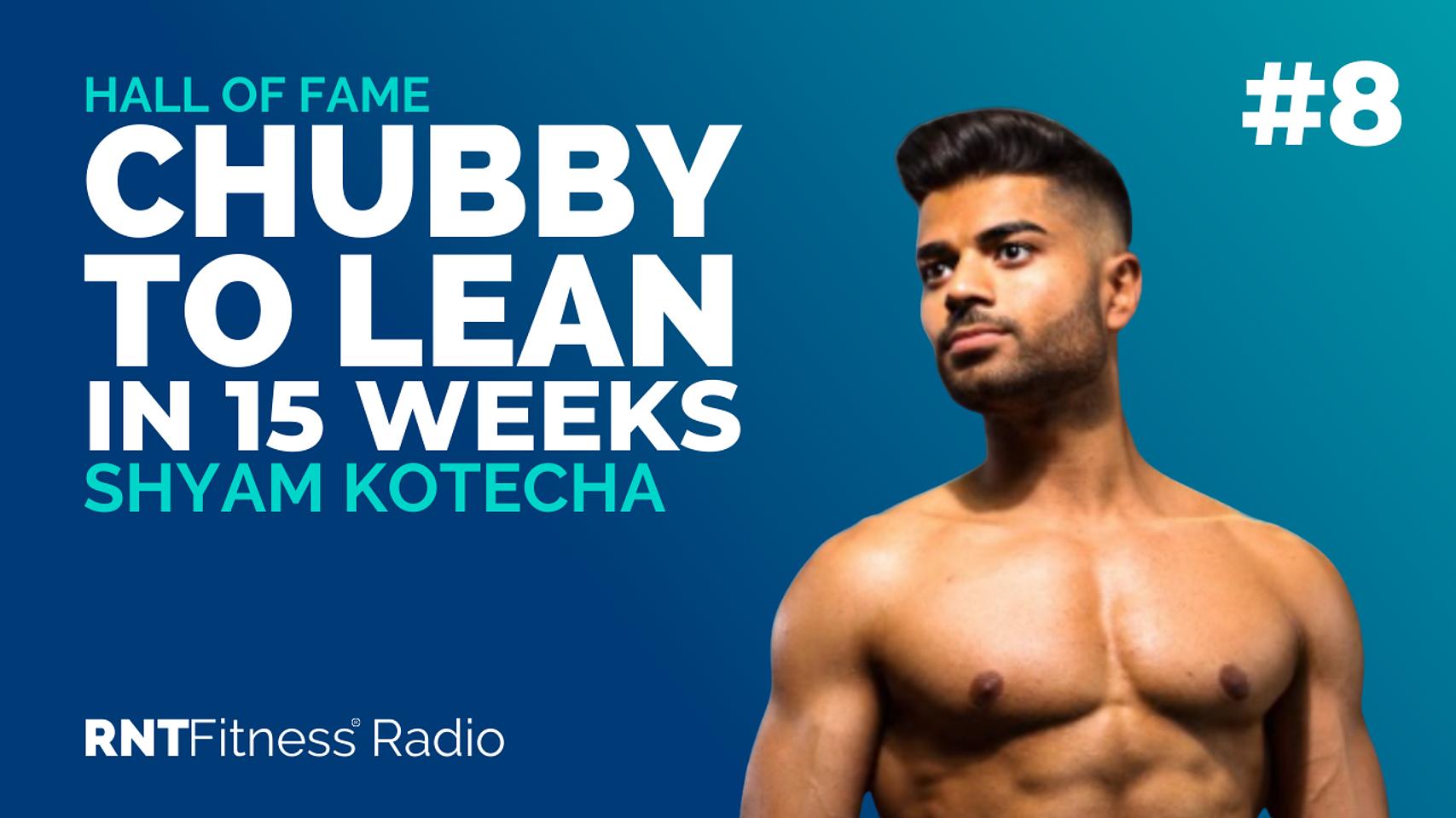Ep. 08 - Hall of Fame | Shyam Kotecha - How He Went from Chubby City Worker to Photoshoot Lean in 15 Weeks