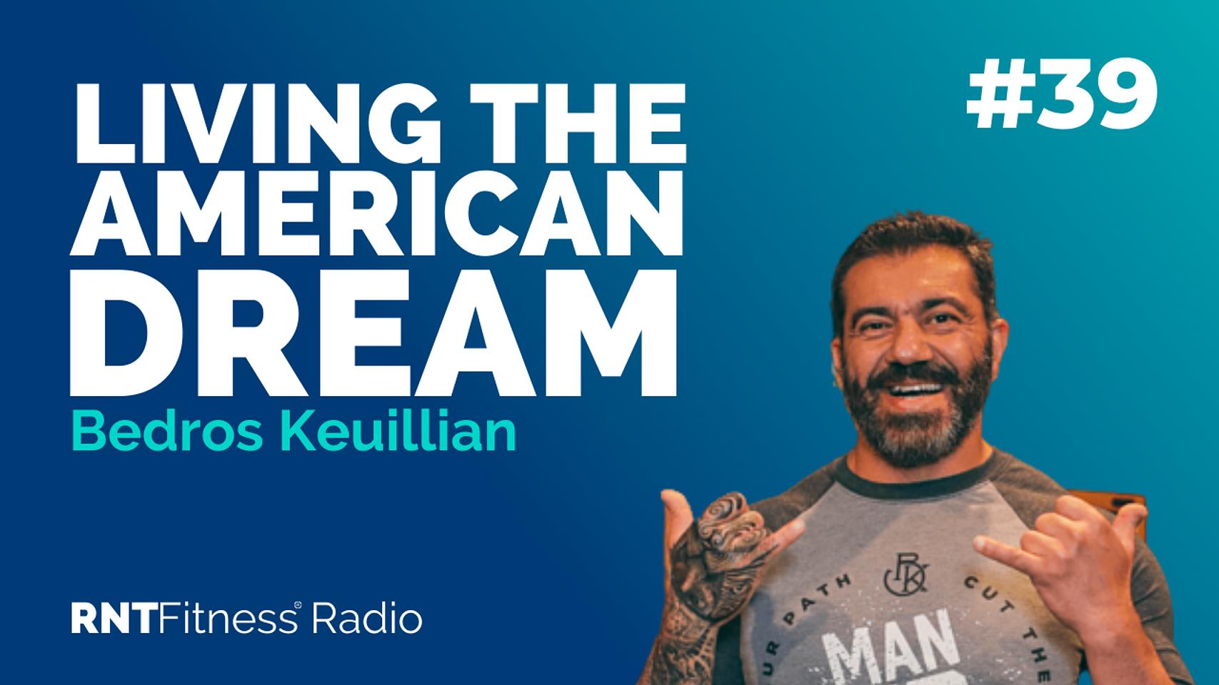 Ep. 39 - Living the American Dream w/ Bedros Keuillian