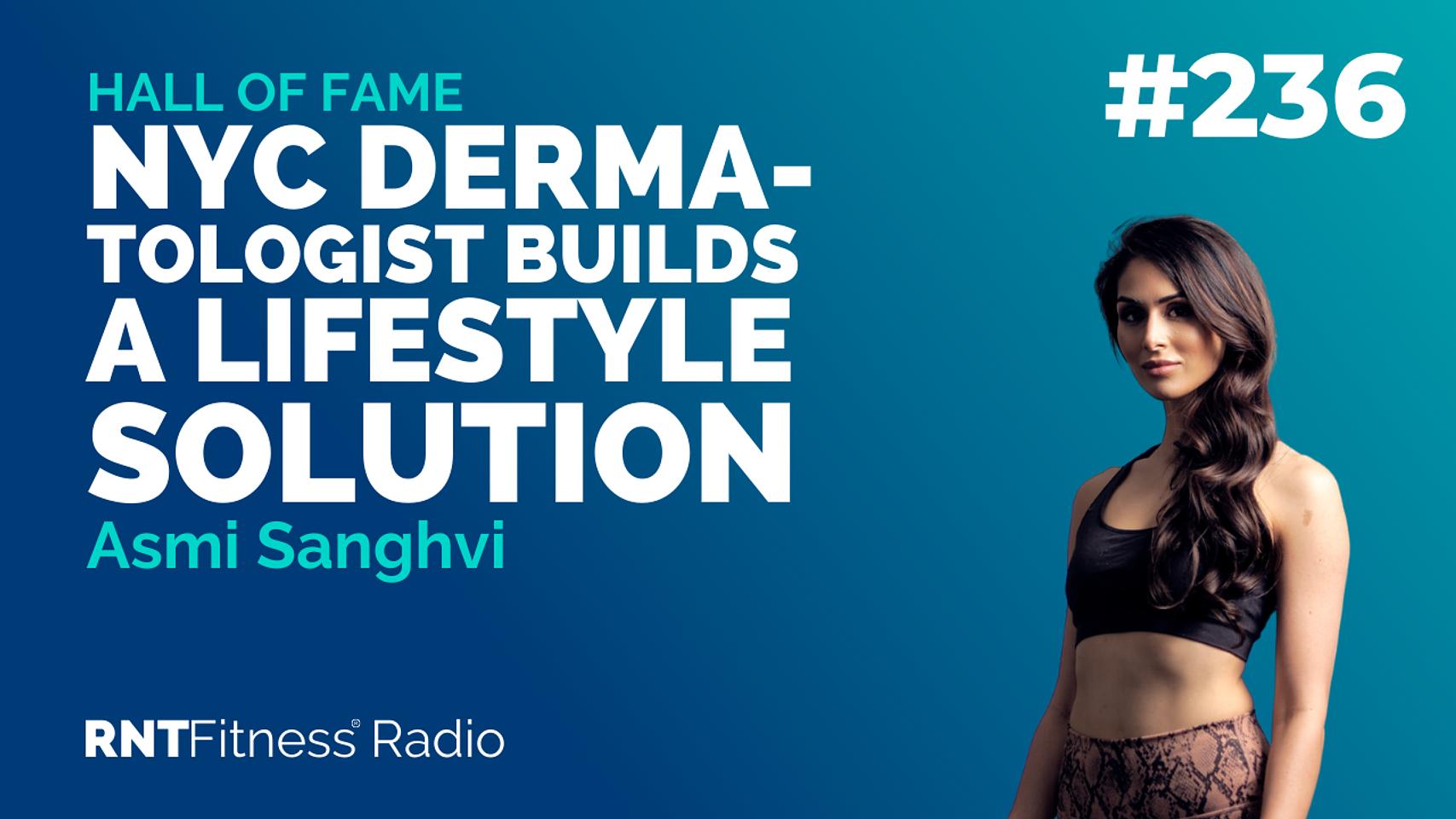 Ep. 236 Hall of Fame | Asmi Sanghvi - How Busy NYC Dermatologist Builds A Lifestyle Solution 