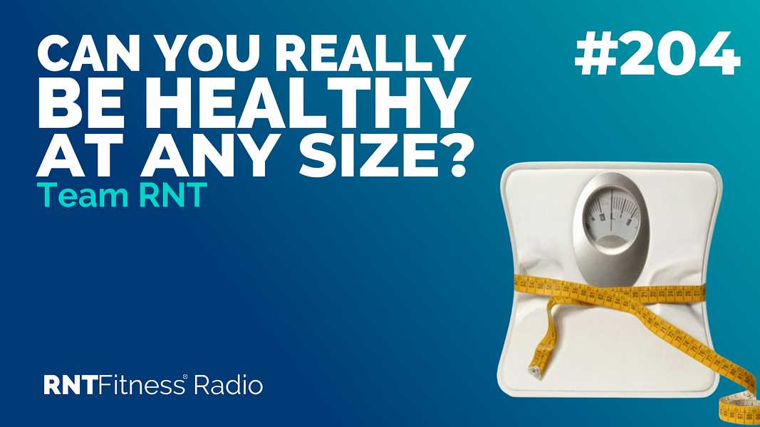 Ep. 204 - Can You Really Be Healthy At Any Size?