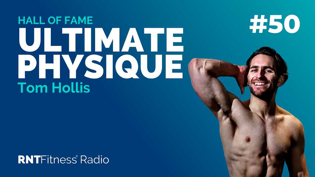 Ep. 50 - Hall of Fame | Tom Hollis: How To Invest in Your Ultimate Physique