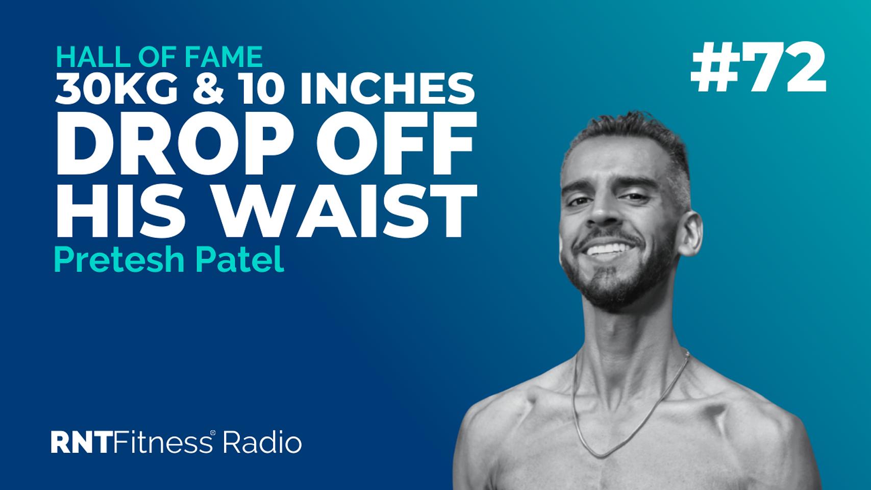Ep. 72 - Hall of Fame | Pretesh Patel - How Pretesh Dropped 30kg & 10 Inches Off His Waist To Completely Transform His Body & Life