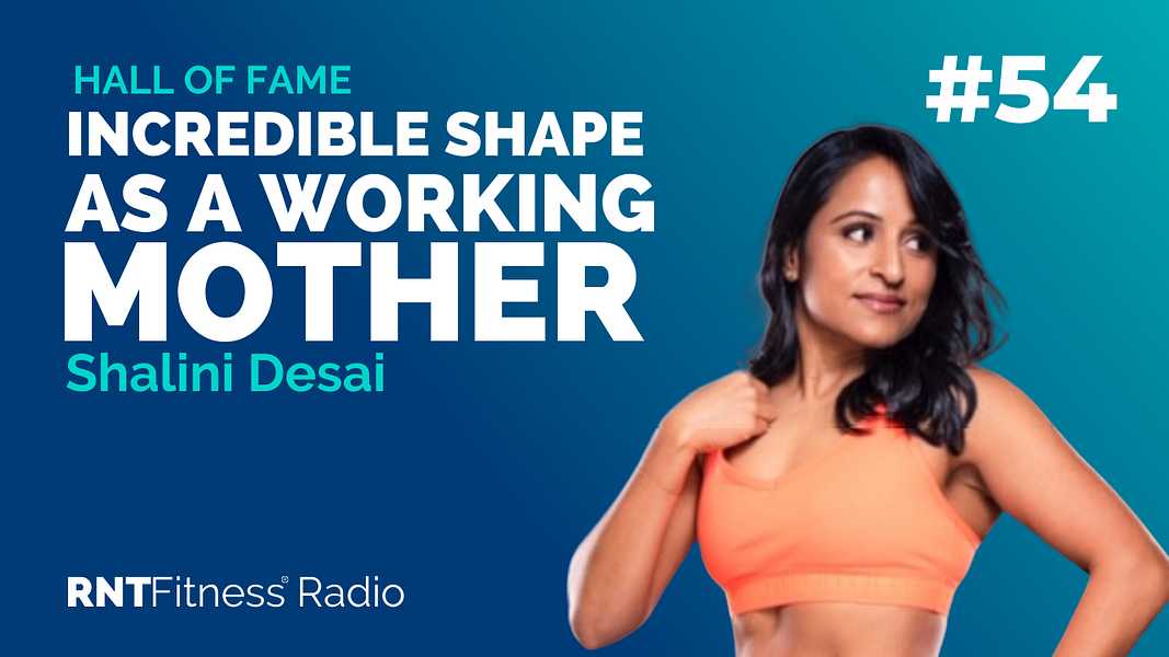 Ep. 54 - Hall of Fame | Shalini Desai - How She Got Into Incredible Shape As A Working Mother Of Two