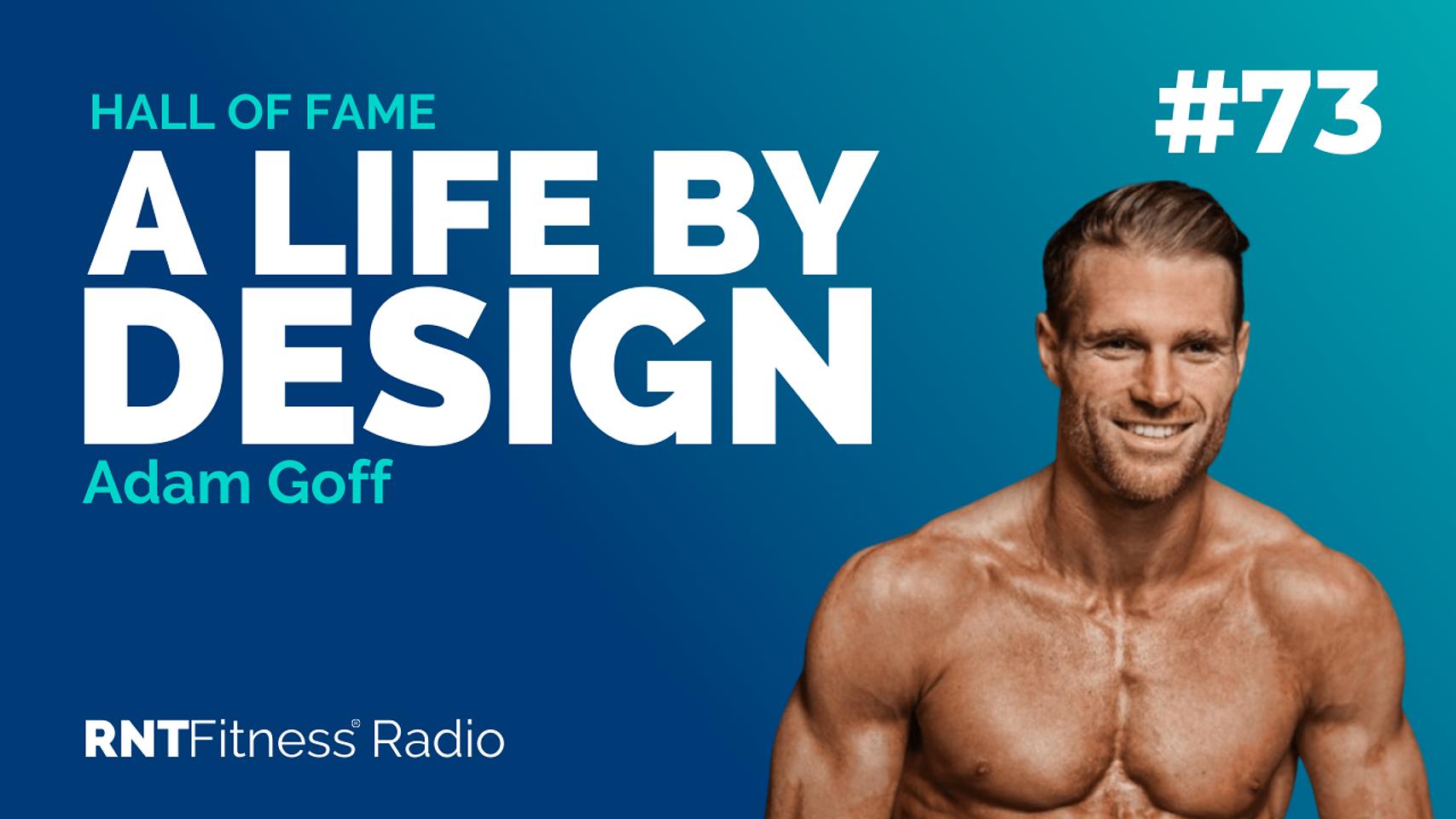 Ep. 73 - Hall of Fame | How To Live A Life By Design & Be On Your Triple A Game w/ Adam Goff