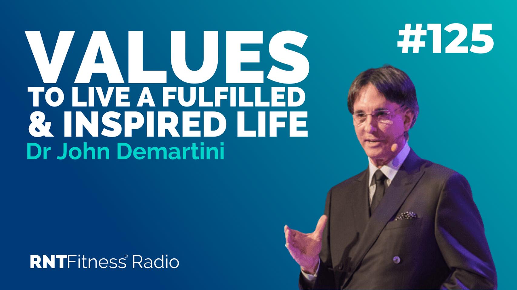 Ep. 125 - Determining Your Values To Live A Fulfilled & Inspired Life w/ Dr John Demartini