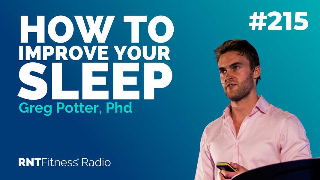 Ep. 215 - Greg Potter, Phd: How To Improve Your Sleep