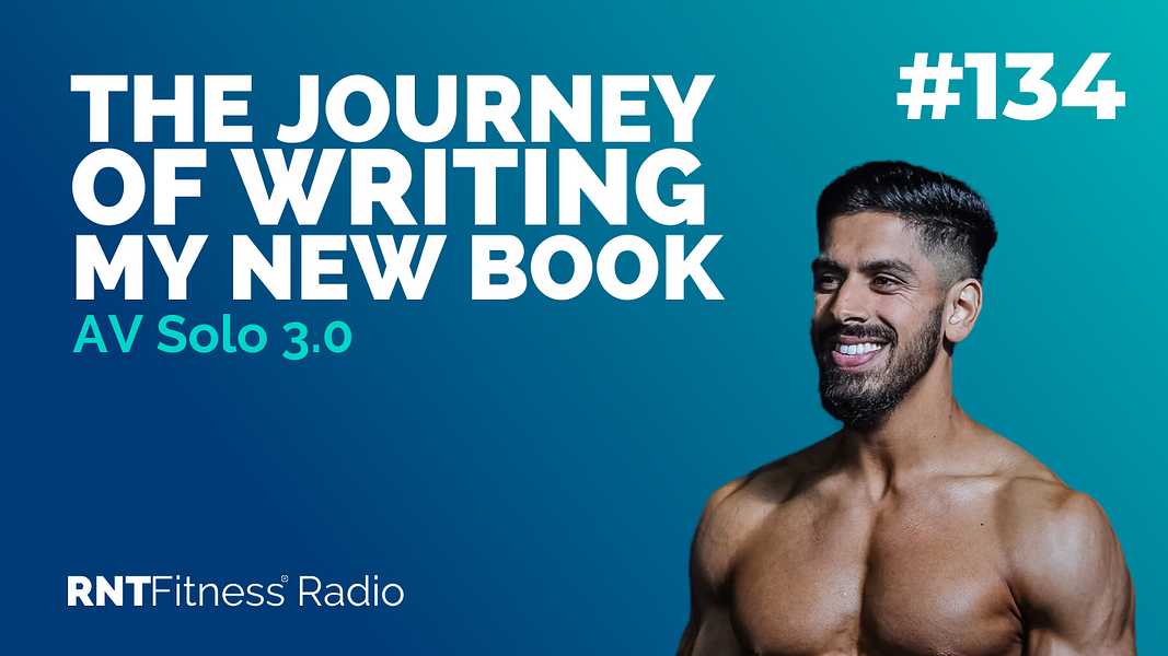 Ep. 134 - AV Solo 3.0 | The Journey Of Writing My New Book, Transform Your Body Transform Your Life