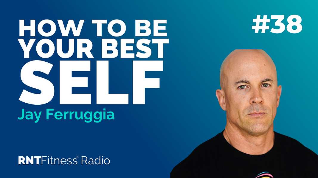 Ep. 38 - How To Become Your Best Self w/ Jay Ferruggia