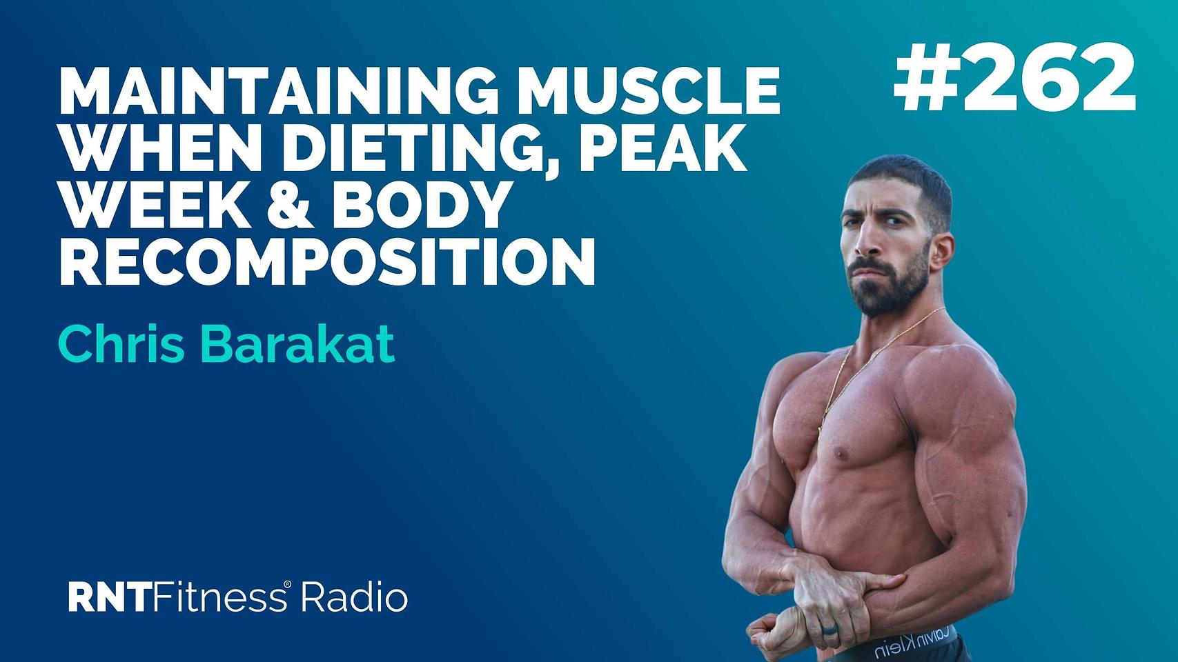 Ep. 262 - Maintaining Muscle When Dieting, Peak Week & Body Recomposition w/ Chris Barakat