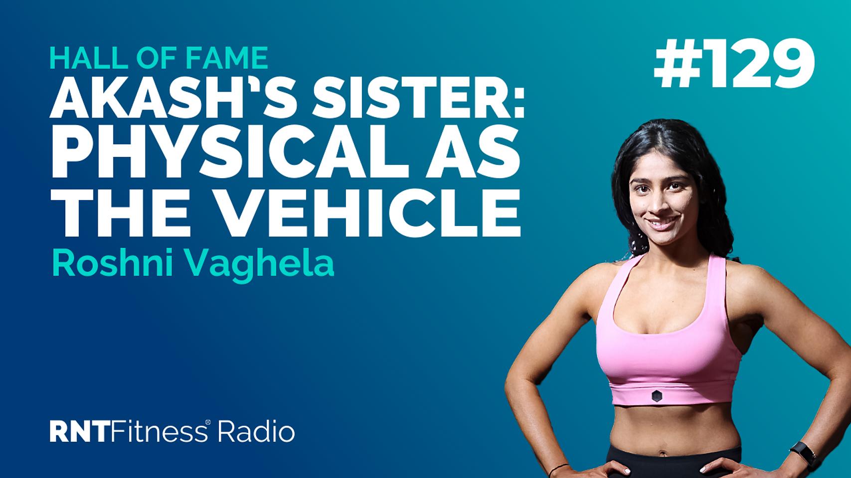 Ep. 129 - Hall of Fame | Roshni Vaghela - How Akash’s Sister Used The Physical As The Vehicle