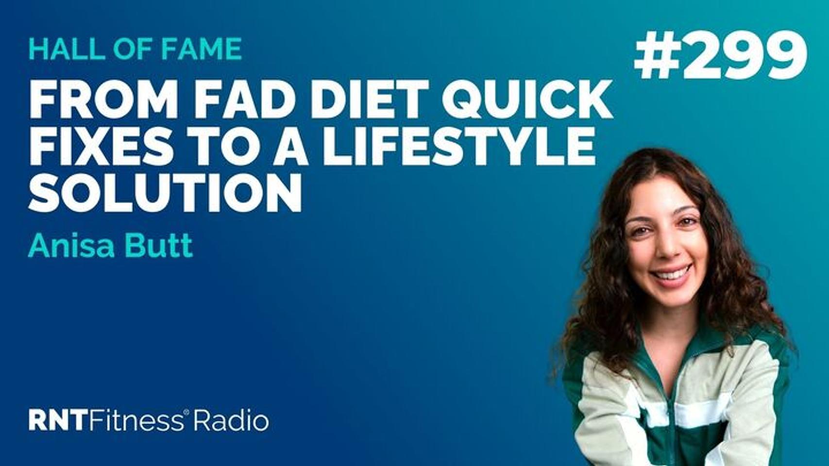 Ep 299 - Hall Of Fame | Anisa Butt: From Fad Diet Quick Fixes To A Lifestyle Solution