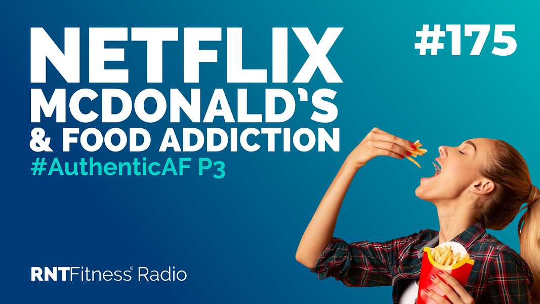 Ep. 175 - #AuthenticAF P3 | Netflix, Mcdonald’s & Food Addiction