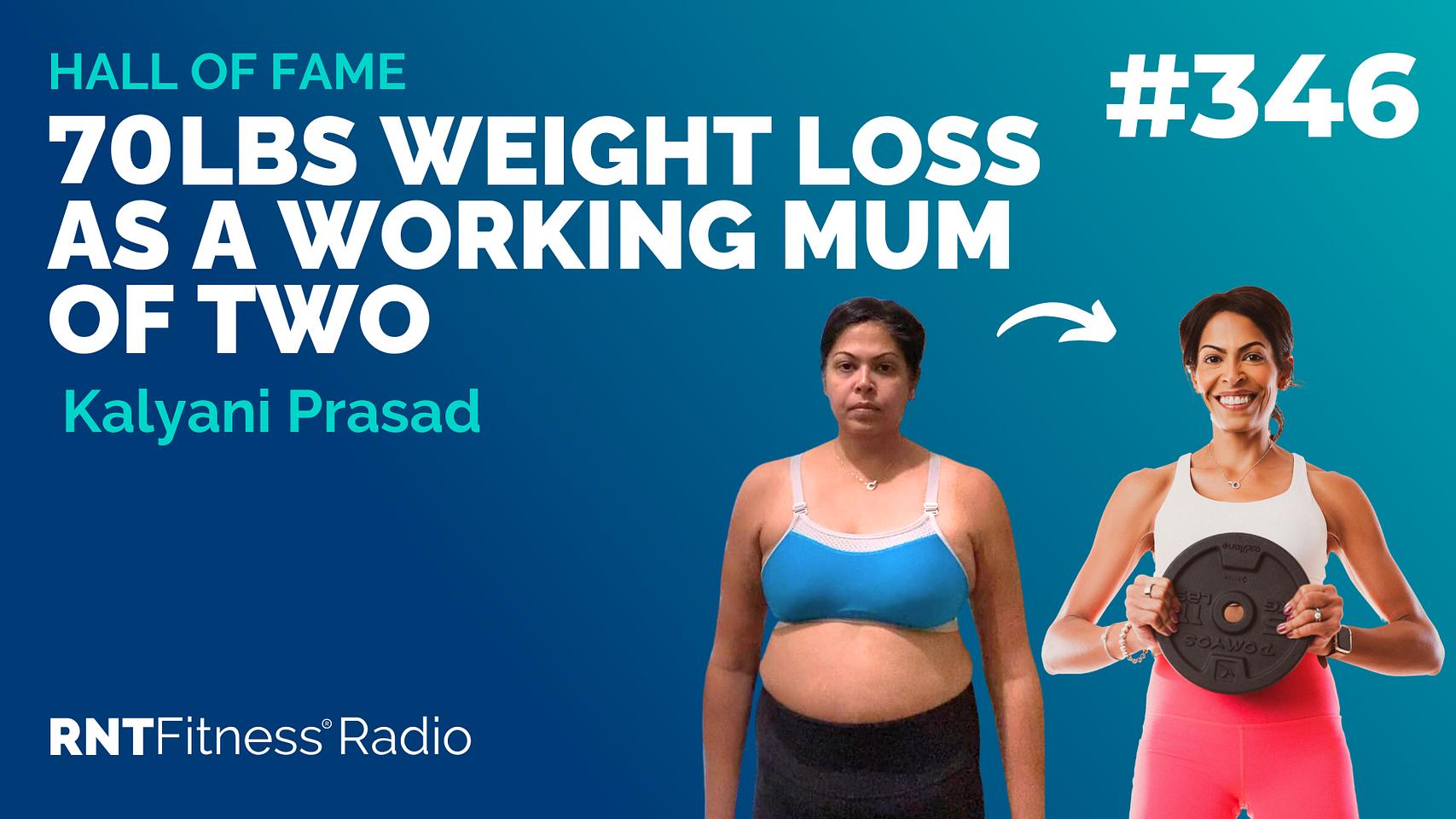 Ep 346 - Hall Of Fame | Kalyani Prasad: 70lbs Weight Loss As A Working Mum Of Two